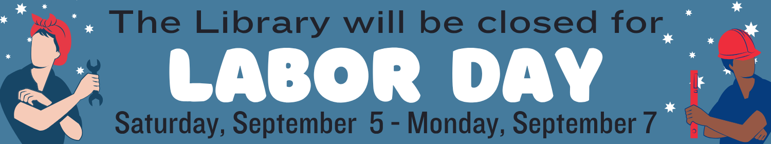 The library will be closed for Labor Day Saturday, September 5 through Monday, September 7, 2026